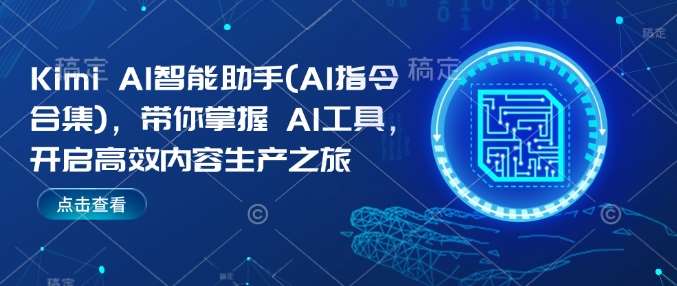 Kimi AI智能助手(AI指令合集)，带你掌握 AI工具，开启高效内容生产之旅